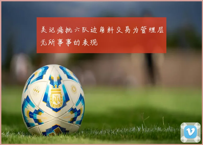 美记痛批六队边角料交易为管理层无所事事的表现