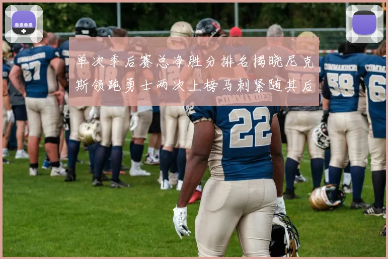 单次季后赛总净胜分排名揭晓尼克斯领跑勇士两次上榜马刺紧随其后
